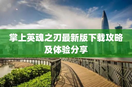 掌上英魂之刃最新版下载攻略及体验分享