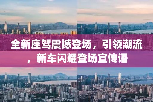 全新座驾震撼登场，引领潮流，新车闪耀登场宣传语