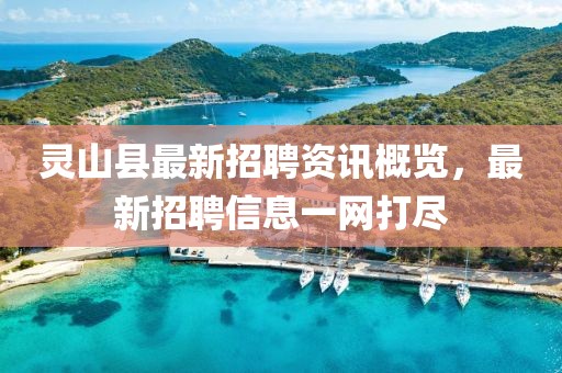 灵山县最新招聘资讯概览，最新招聘信息一网打尽