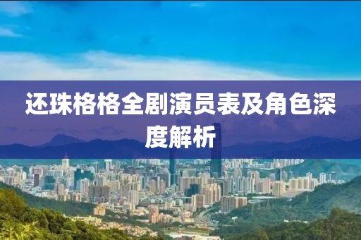 还珠格格全剧演员表及角色深度解析