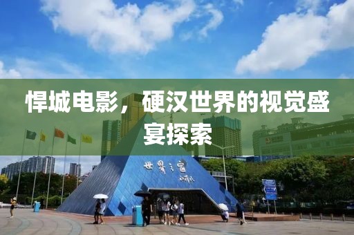 悍城电影，硬汉世界的视觉盛宴探索