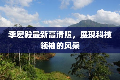 李宏毅最新高清照，展现科技领袖的风采