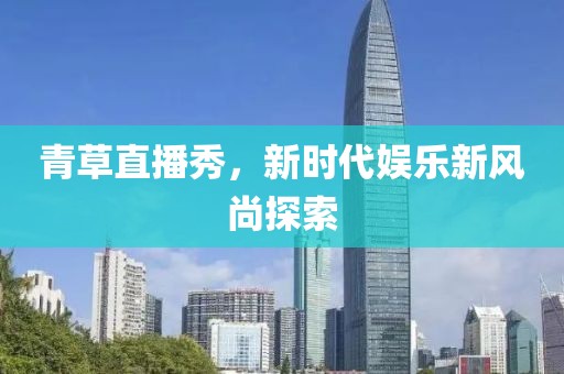 青草直播秀，新时代娱乐新风尚探索