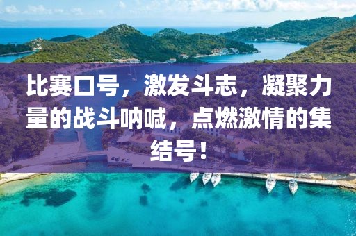 比赛口号，激发斗志，凝聚力量的战斗呐喊，点燃激情的集结号！