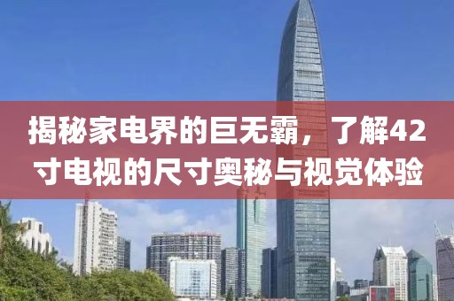 揭秘家电界的巨无霸，了解42寸电视的尺寸奥秘与视觉体验