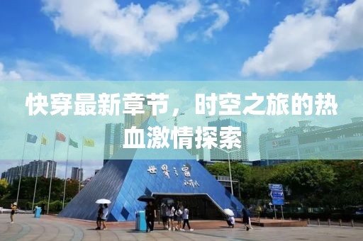 快穿最新章节，时空之旅的热血激情探索
