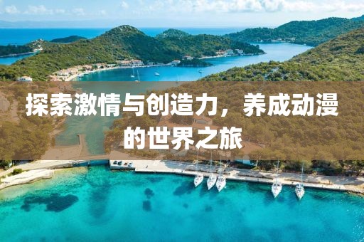 探索激情与创造力，养成动漫的世界之旅