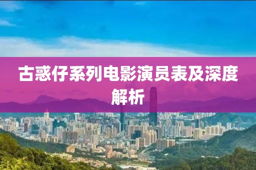 古惑仔系列电影演员表及深度解析