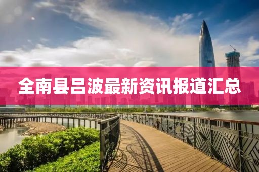全南县吕波最新资讯报道汇总