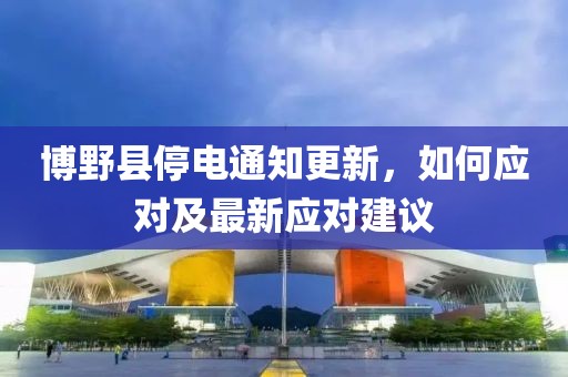 博野县停电通知更新，如何应对及最新应对建议