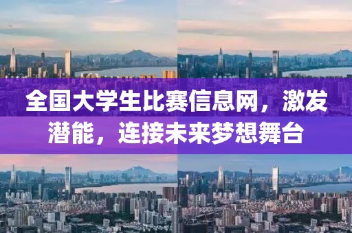 全国大学生比赛信息网，激发潜能，连接未来梦想舞台