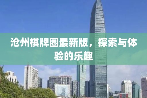 沧州棋牌圈最新版，探索与体验的乐趣