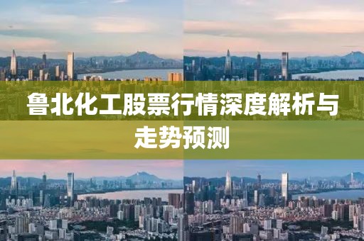 鲁北化工股票行情深度解析与走势预测