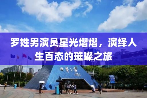 罗姓男演员星光熠熠，演绎人生百态的璀璨之旅