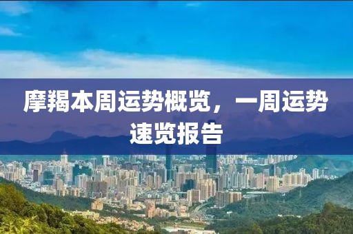 摩羯本周运势概览，一周运势速览报告