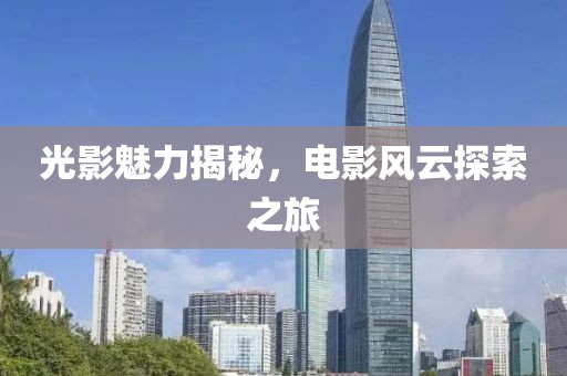 光影魅力揭秘，电影风云探索之旅