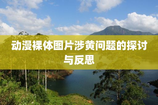 动漫裸体图片涉黄问题的探讨与反思