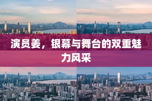 演员姜，银幕与舞台的双重魅力风采