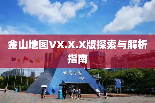 金山地图VX.X.X版探索与解析指南