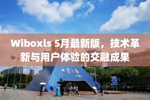 Wiboxls 5月最新版，技术革新与用户体验的交融成果