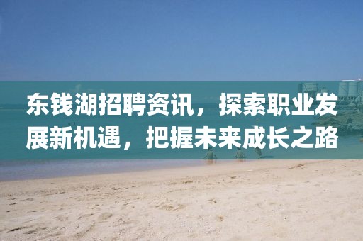 东钱湖招聘资讯，探索职业发展新机遇，把握未来成长之路