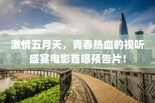 激情五月天，青春热血的视听盛宴电影首曝预告片！