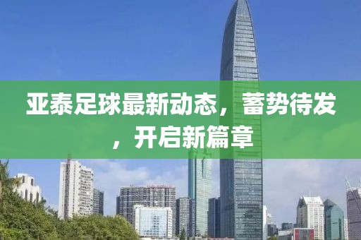 亚泰足球最新动态，蓄势待发，开启新篇章