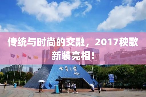 传统与时尚的交融，2017秧歌新装亮相！