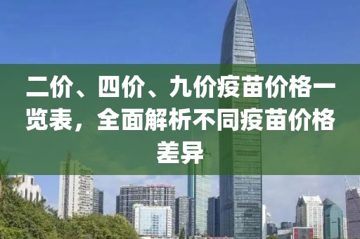 二价、四价、九价疫苗价格一览表，全面解析不同疫苗价格差异