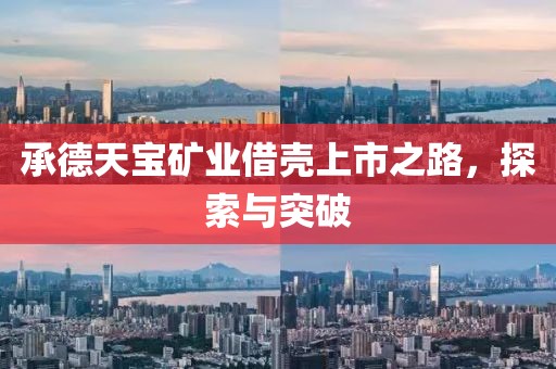 承德天宝矿业借壳上市之路，探索与突破