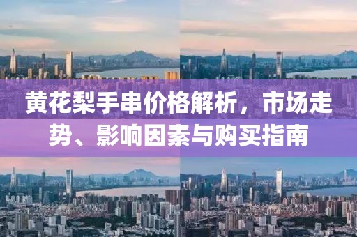 黄花梨手串价格解析，市场走势、影响因素与购买指南