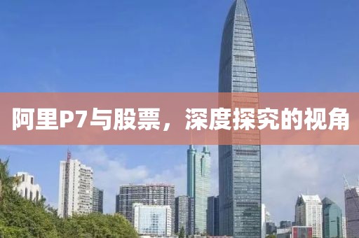 阿里P7与股票，深度探究的视角