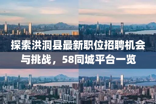 探索洪洞县最新职位招聘机会与挑战，58同城平台一览