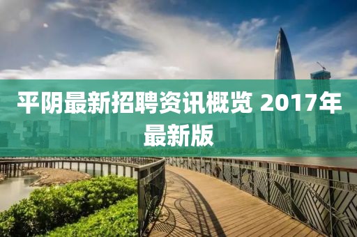 平阴最新招聘资讯概览 2017年最新版