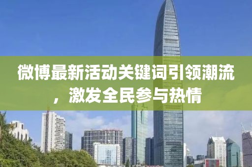 微博最新活动关键词引领潮流，激发全民参与热情