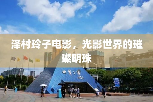 泽村玲子电影，光影世界的璀璨明珠