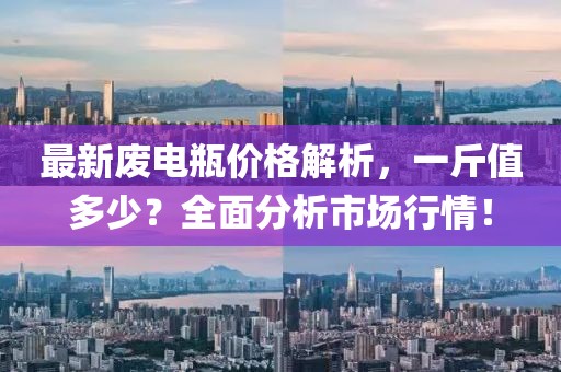 最新废电瓶价格解析，一斤值多少？全面分析市场行情！