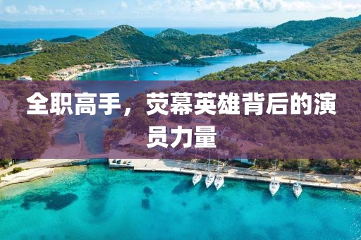 全职高手，荧幕英雄背后的演员力量