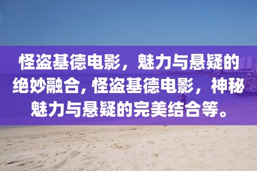 怪盗基德电影，魅力与悬疑的绝妙融合, 怪盗基德电影，神秘魅力与悬疑的完美结合等。