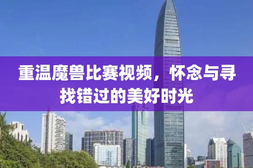 重温魔兽比赛视频，怀念与寻找错过的美好时光