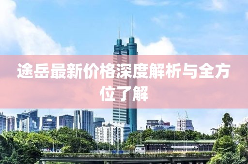 途岳最新价格深度解析与全方位了解