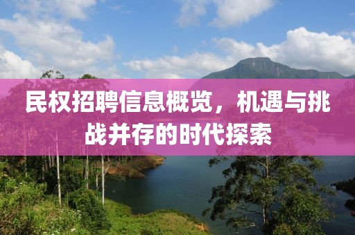 民权招聘信息概览，机遇与挑战并存的时代探索