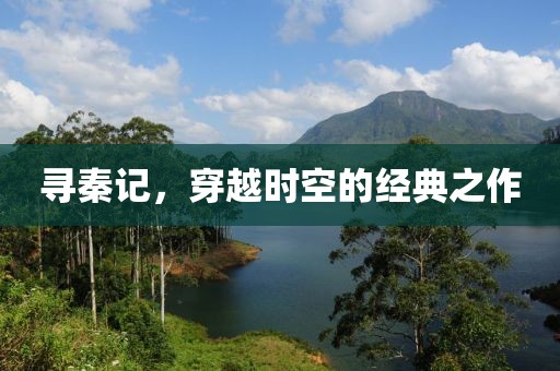 寻秦记，穿越时空的经典之作