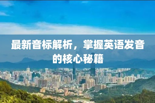 最新音标解析，掌握英语发音的核心秘籍