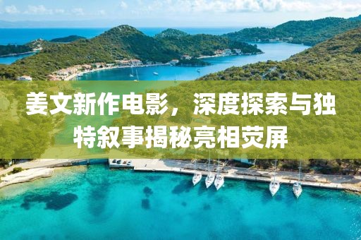 姜文新作电影，深度探索与独特叙事揭秘亮相荧屏