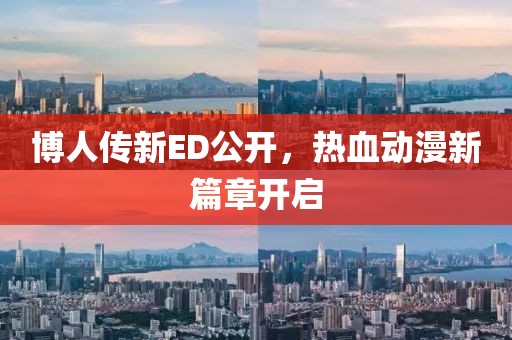 博人传新ED公开，热血动漫新篇章开启