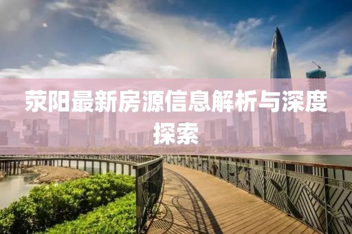 荥阳最新房源信息解析与深度探索