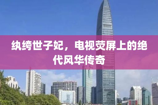 纨绔世子妃，电视荧屏上的绝代风华传奇