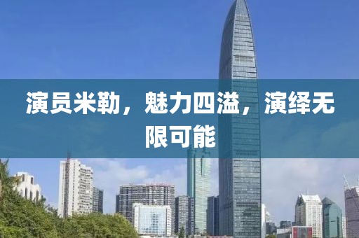 演员米勒，魅力四溢，演绎无限可能