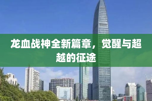 龙血战神全新篇章，觉醒与超越的征途